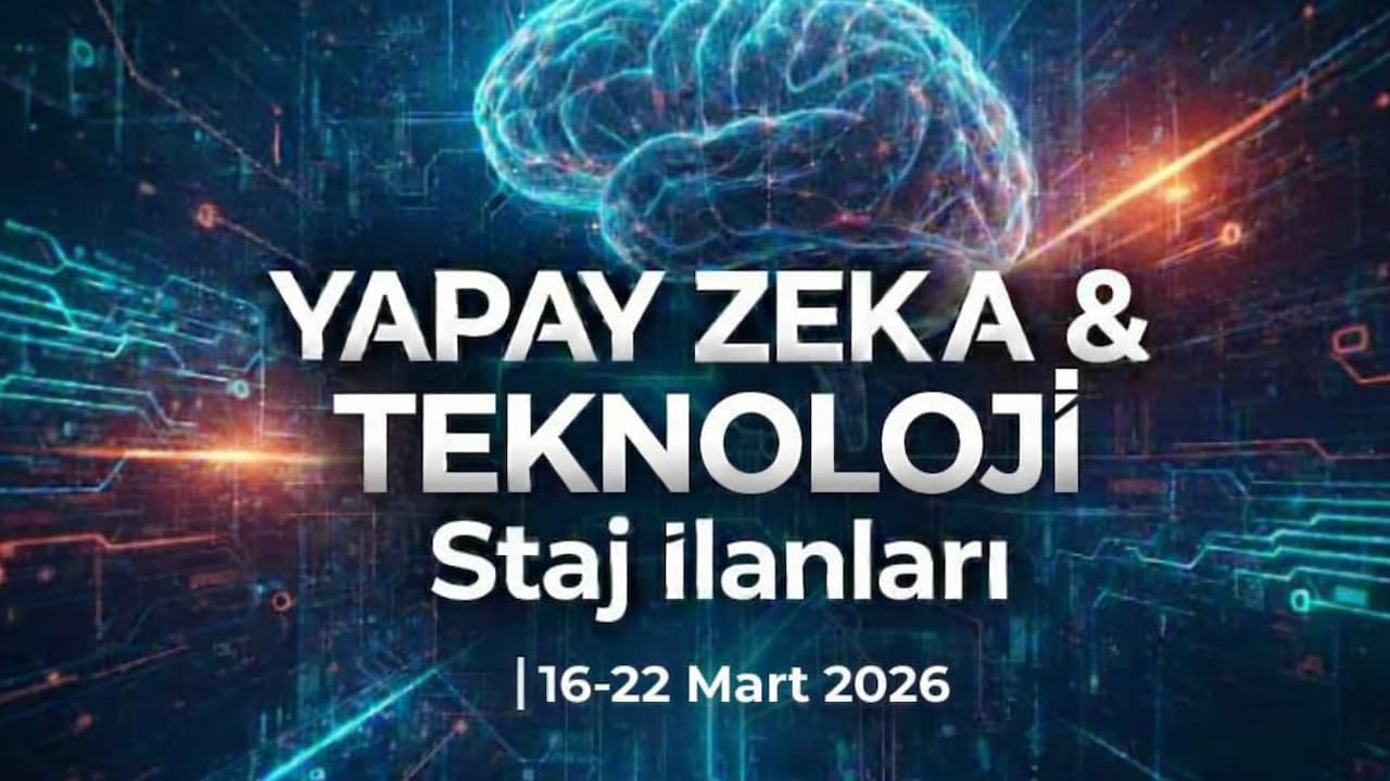 Yapay Zeka & Teknoloji Staj İlanları | 16-22 Mart 2026