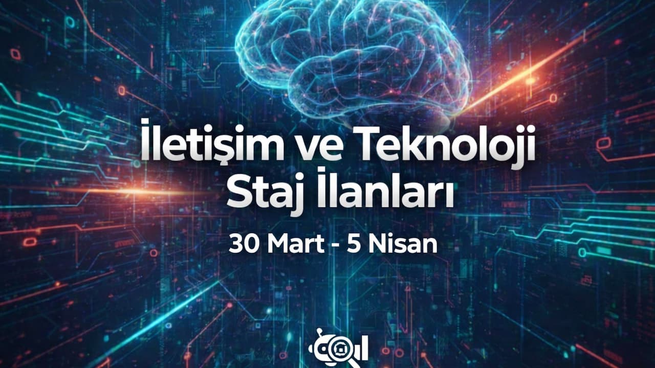 İletişim ve Teknoloji Staj İlanları | 30 Mart-5 Nisan 2026