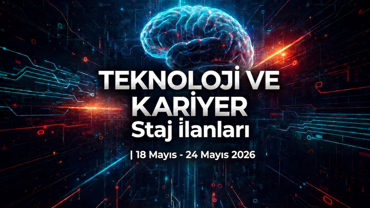 Teknoloji ve Kariyer Staj İlanları | 18-24 Mayıs 2026