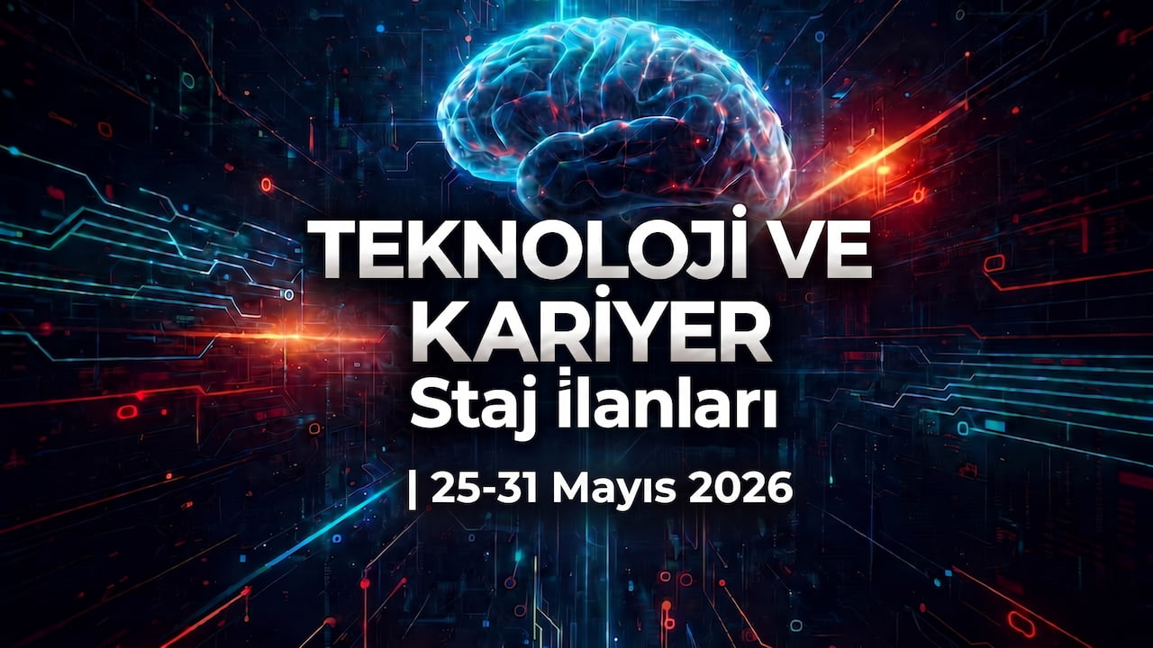 Teknoloji ve Kariyer Staj İlanları | 25-31 Mayıs 2026