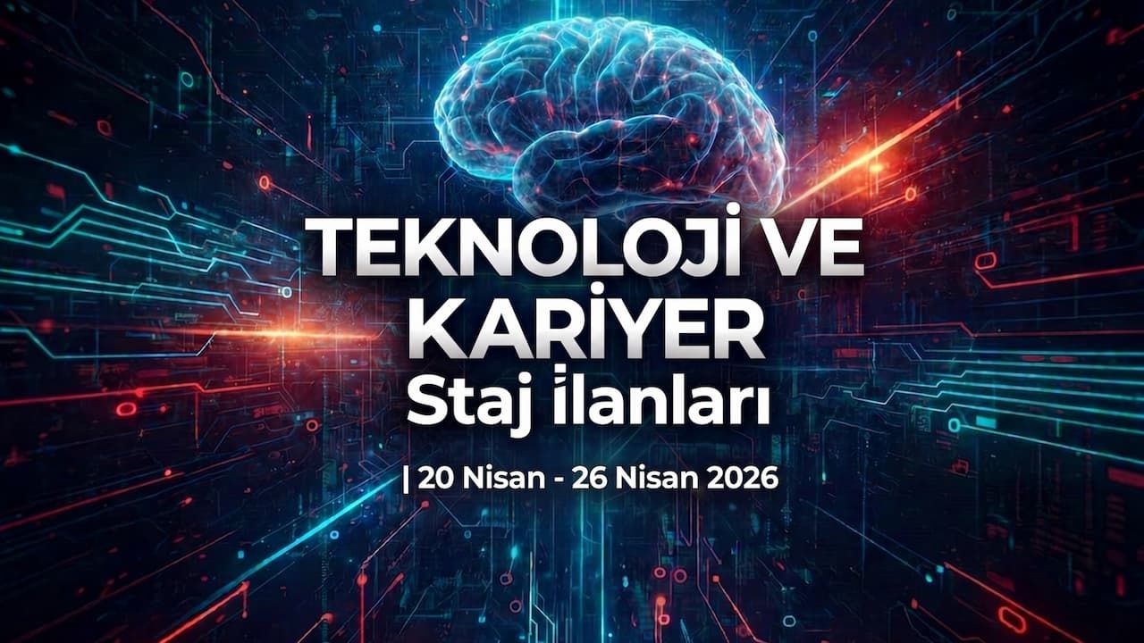 Teknoloji ve Kariyer Staj İlanları | 20 Nisan - 26 Nisan 2026