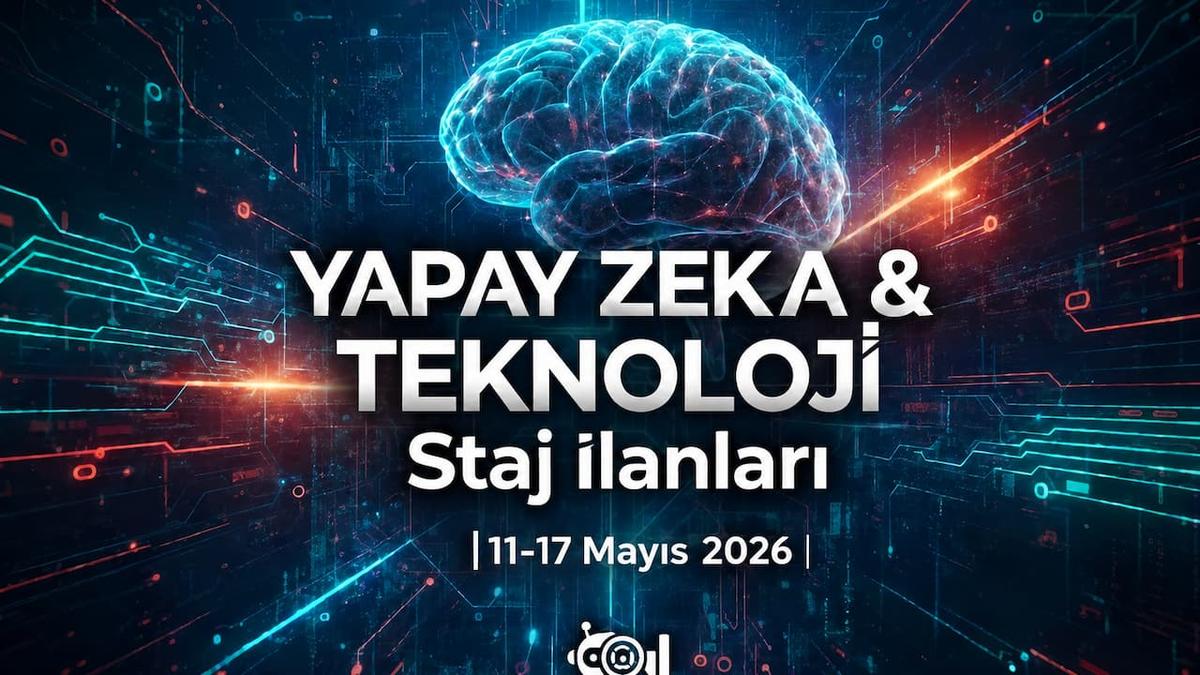 Teknoloji ve Yapay Zeka Staj İlanları | 11-17 Mayıs 2026